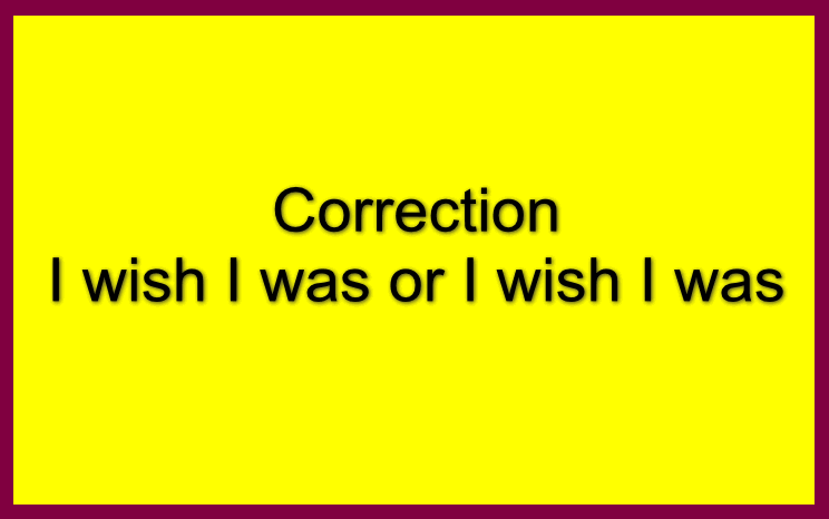 Correction I wish I was or I wish I was