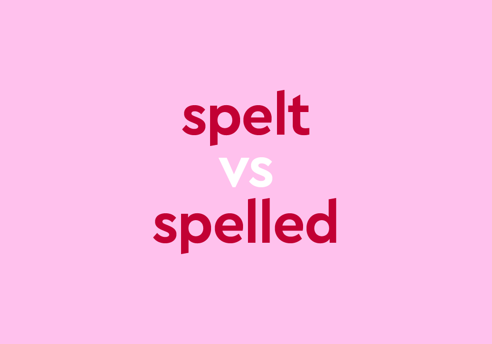 Spelt Or Spelled? What’s The Past Tense Of Spell?