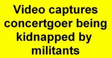 Video captures concertgoer being kidnapped by militants